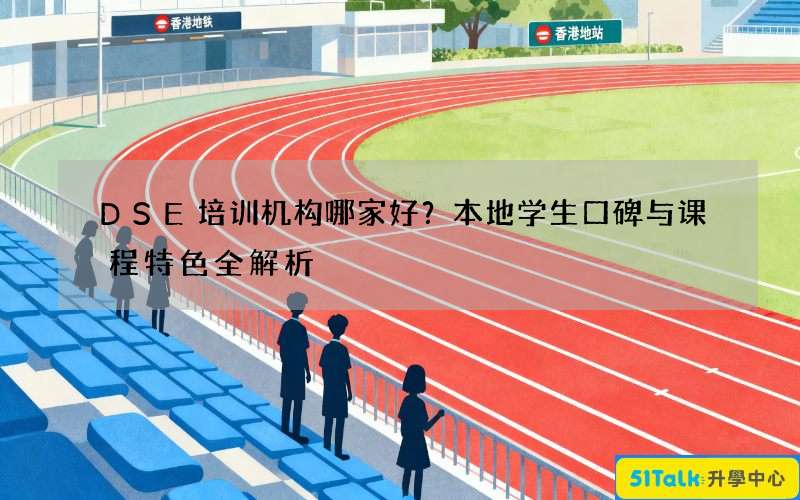 DSE培训机构哪家好？本地学生口碑与课程特色全解析