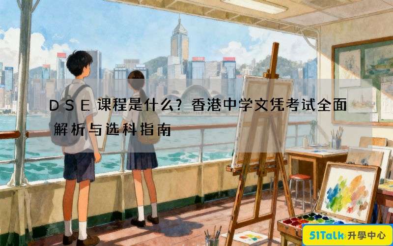DSE课程是什么？香港中学文凭考试全面解析与选科指南