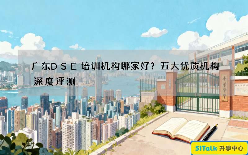 广东DSE培训机构哪家好？五大优质机构深度评测