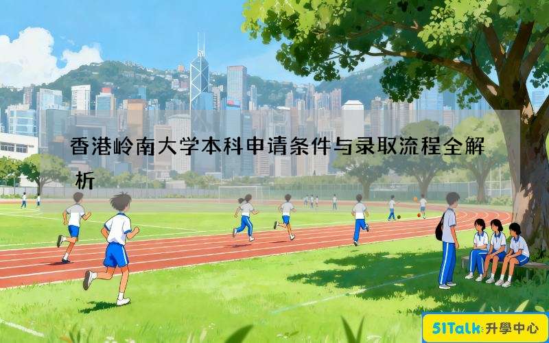 香港岭南大学本科申请条件与录取流程全解析