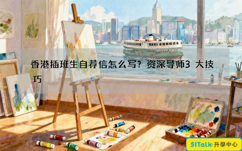 香港插班生自荐信怎么写？资深导师3大技巧