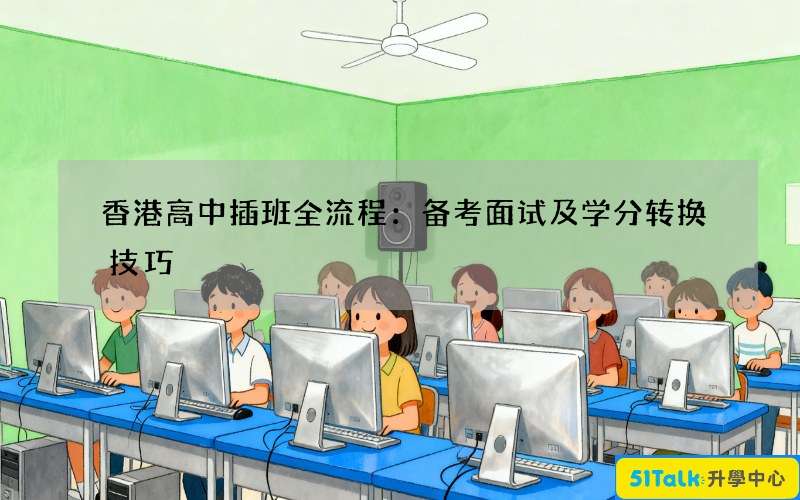 香港高中插班全流程：备考面试及学分转换技巧